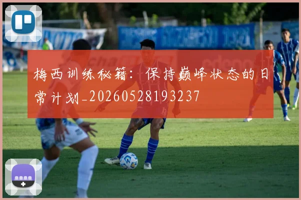 梅西训练秘籍:保持巅峰状态的日常计划_20260528193237