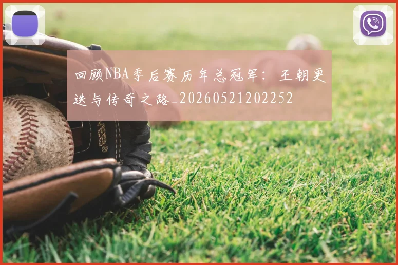 回顾NBA季后赛历年总冠军:王朝更迭与传奇之路_20260521202252