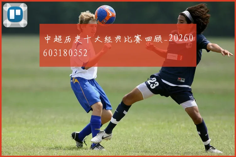 中超历史十大经典比赛回顾_20260603180352
